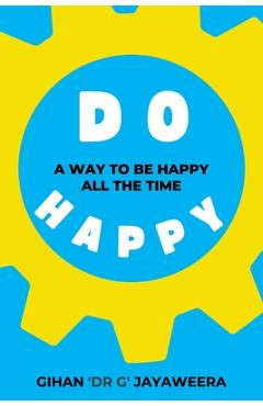 Coperta cărții 'Do Happy: A way to be happy all the time - Gihan Jayaweera'