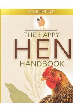 Coperta cărții 'The Happy Hen Handbook - Taub Katner'