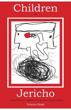 Coperta cărții 'Children of Jericho: A Small Town's Nightmare Up Close and Personal - Francie Healy'