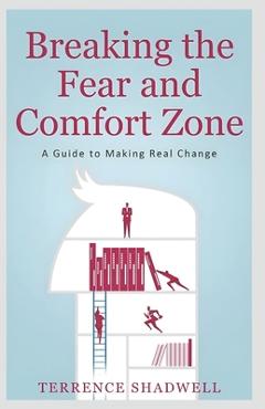 Coperta cărții 'Breaking the Fear and Comfort Zone: A Guide to Making Real Change - Terrence Shadwell'