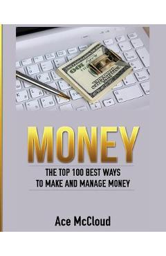 Poza produsului Money: The Top 100 Best Ways To Make And Manage Money - Ace Mccloud