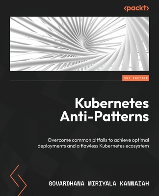 Coperta cărții 'Kubernetes Anti-Patterns: Overcome common pitfalls to achieve optimal deployments and a flawless Kubernetes ecosystem -'