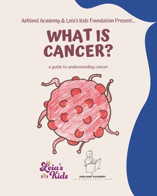 What is Cancer?: A Children's Guide to Understanding Cancer - Leia's Kids Fo Leia's Kids Foundation