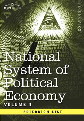 National System of Political Economy - Volume 3: The Systems and the Politics - Friedrich List