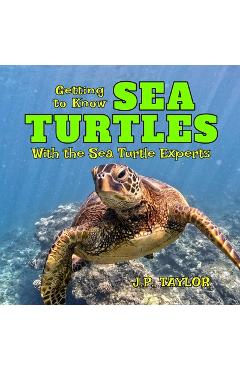 Coperta cărții 'Getting to Know Sea Turtles: With the Sea Turtle Experts - J. P. Taylor'