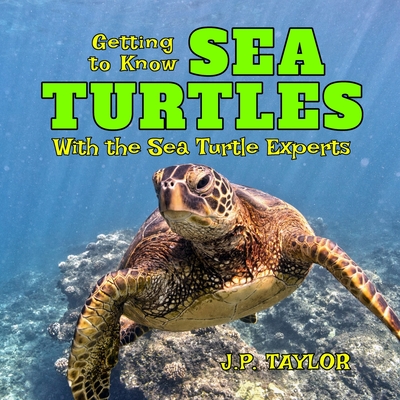 Coperta cărții 'Getting to Know Sea Turtles: With the Sea Turtle Experts - J. P. Taylor'