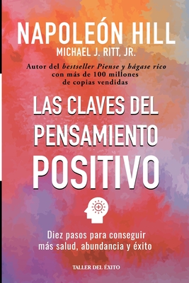 Las claves del pensamiento positivo: Diez pasos para conseguir mas salud, abundancia y exito - Napoleon Hill
