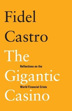 Coperta cărții 'The Gigantic Casino: Reflections on the World Financial Crisis - Fidel Castro'