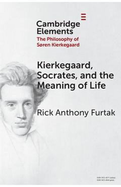 Coperta cărții 'Kierkegaard, Socrates, and the Meaning of Life - Rick Anthony Furtak'