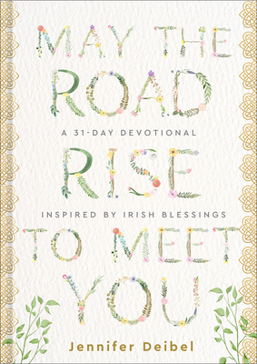Coperta cărții 'May the Road Rise to Meet You: A 31-Day Devotional Inspired by Irish Blessings - Jennifer Deibel'