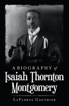 Poza produsului A Biography of Isaiah Thornton Montgomery - Laflorya Gauthier