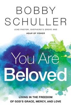 Coperta cărții 'You Are Beloved: Living in the Freedom of God's Grace, Mercy, and Love - Bobby Schuller'