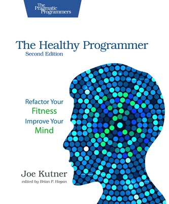 The Healthy Programmer, Second Edition: Refactor Your Fitness, Improve Your Mind - Joe Kutner