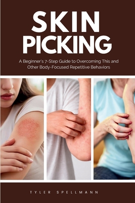 Coperta cărții 'Skin Picking: A Beginner's 7-Step Guide to Overcoming This and Other Body-Focused Repetitive Behaviors - Tyler Spellmann'