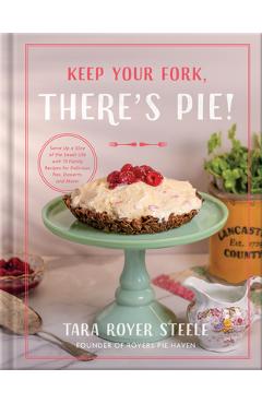 Coperta cărții 'Keep Your Fork, There's Pie!: Serve Up a Slice of the Sweet Life with 75 Family Recipes for Delicious Pies, Desserts,'