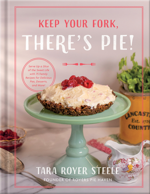 Coperta cărții 'Keep Your Fork, There's Pie!: Serve Up a Slice of the Sweet Life with 75 Family Recipes for Delicious Pies, Desserts,'