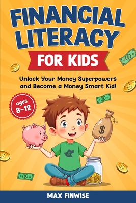 Financial Literacy for Kids: Unlock Your Money Superpowers and Become a Money Smart Kid! - Max Finwise