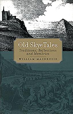 Old Skye Tales: Traditions, Reflections and Memories - William Mackenzie