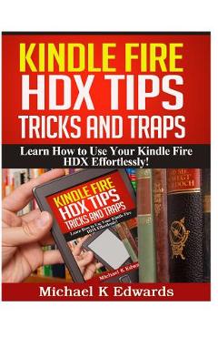 Poza produsului Kindle Fire HDX Tips, Tricks and Traps: Learn How to Use Your Kindle Fire HDX Effortlessly! - Michael K. Edwards