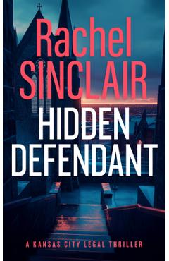 Coperta cărții 'Hidden Defendant: A Kansas City Legal Thriller 3 - Rachel Sinclair'