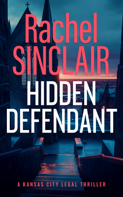 Coperta cărții 'Hidden Defendant: A Kansas City Legal Thriller 3 - Rachel Sinclair'