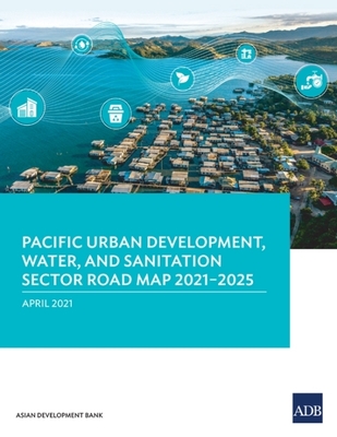 Coperta cărții 'Pacific Urban Development, Water, and Sanitation Sector Road Map 2021-2025 -'