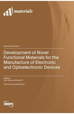 Coperta cărții 'Development of Novel Functional Materials for the Manufacture of Electronic and Optoelectronic Devices - Jijun Feng'