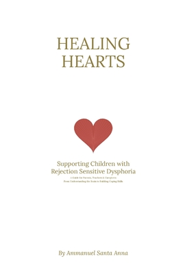 Healing Hearts: Supporting Children with Rejection Sensitive Dysphoria: From Understanding the Brain to Building Coping Skills: a Comprehensive Approa - Ava Azure