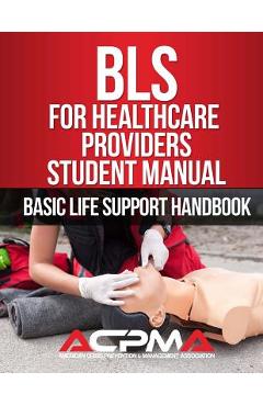 Poza produsului BLS For Healthcare Providers Student Manual: Basic Life Support Handbook - American Crisis Preve Association Acpma