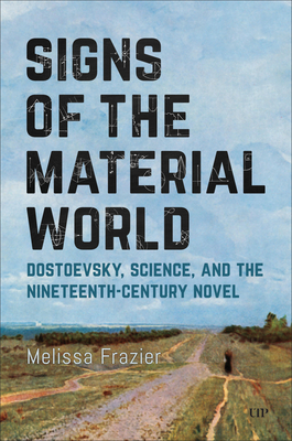 Signs of the Material World: Dostoevsky, Science, and the Nineteenth-Century Novel - Melissa Frazier