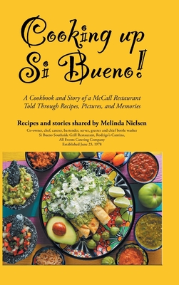 Cooking Up Si Bueno!: A Cookbook and Story of a McCall Restaurant Told Through Recipes, Pictures, and Memories - Melinda Nielsen