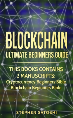 Blockchain: Ultimate Beginners Guide to Mastering Bitcoin, Making Money with Cryptocurrency & Profiting from Blockchain Technology - Stephen Satoshi