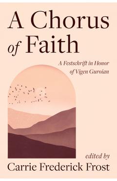 Coperta cărții 'A Chorus of Faith: A Festschrift in Honor of Vigen Guroian - Carrie Frederick Frost'
