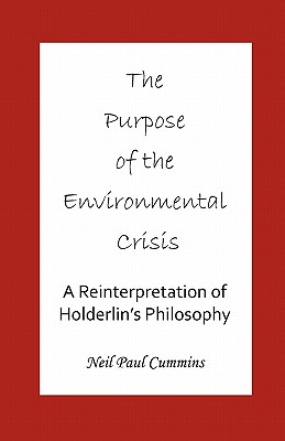 Coperta cărții 'The Purpose of the Environmental Crisis: A Reinterpretation of Holderlin's Philosophy - Neil Paul Cummins'