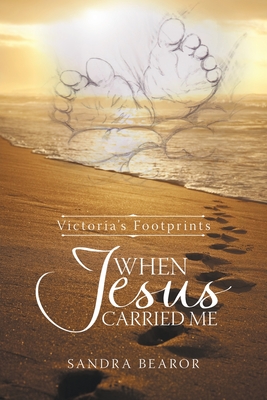 When Jesus Carried Me: Victoria's Footprints - Sandra Bearor