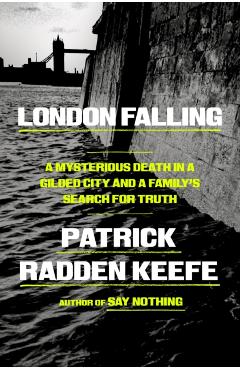 London Falling: A Mysterious Death in a Gilded City and a Family's Search for Truth - Patrick Radden Keefe