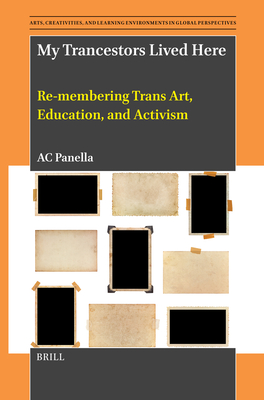 My Trancestors Lived Here: Re-Membering Trans Art, Education, and Activism - Ac Panella