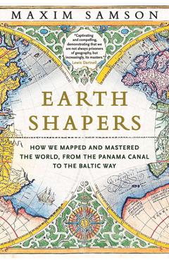 Poza produsului Earth Shapers: How We Mapped and Mastered the World, from the Panama Canal to the Baltic Way - Maxim Samson