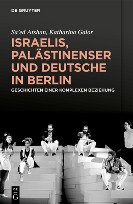 Israelis, Palästinenser Und Deutsche in Berlin: Geschichten Einer Komplexen Beziehung -