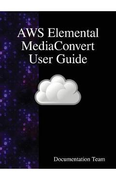 Coperta cărții 'AWS Elemental MediaConvert User Guide - Documentation Team'