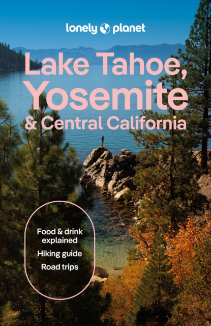 Lonely Planet Lake Tahoe, Yosemite and Central California - Lonely Planet