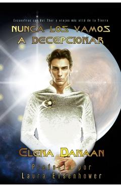 Coperta cărții 'Nunca Los Vamos a Decepcionar: Encuentros con Val Thor y viajes más allá de la Tierra - Elena Danaan'