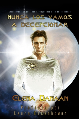 Coperta cărții 'Nunca Los Vamos a Decepcionar: Encuentros con Val Thor y viajes más allá de la Tierra - Elena Danaan'
