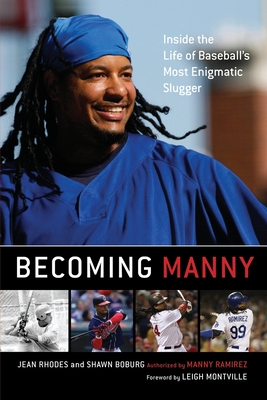 Becoming Manny: Inside the Life of Baseball's Most Enigmatic Slugger - Jean Rhodes