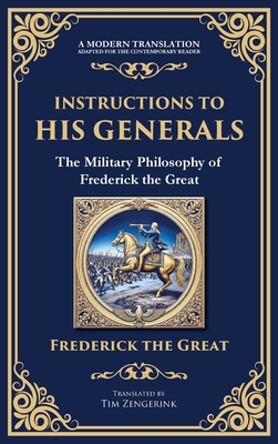 Instructions to His Generals: The Military Philosophy of Frederick the Great (Deluxe Hardbound Edition) - Frederick The Great