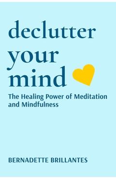 Coperta cărții 'Declutter Your Mind: The healing power of Meditation and Mindfulness - Bernadette Brillantes'