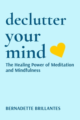 Declutter Your Mind: The healing power of Meditation and Mindfulness - Bernadette Brillantes