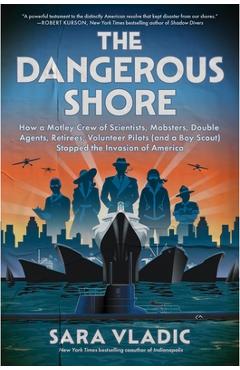 Poza produsului The Dangerous Shore: How a Motley Crew of Scientists, Mobsters, Double Agents, Retirees, Volunteer Pilots (and a Boy Scout) Stopped the Invasion of Am - Sara Vladic