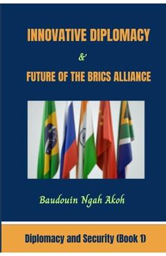 Coperta cărții 'Innovative Diplomacy and Future of the BRICS Alliance: Diplomacy and Security Book 1 - Baudouin Ngah Akoh'