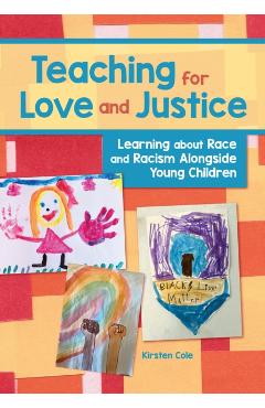 Teaching for Love and Justice: Learning about Race and Racism Alongside Young Children - Kirsten Cole